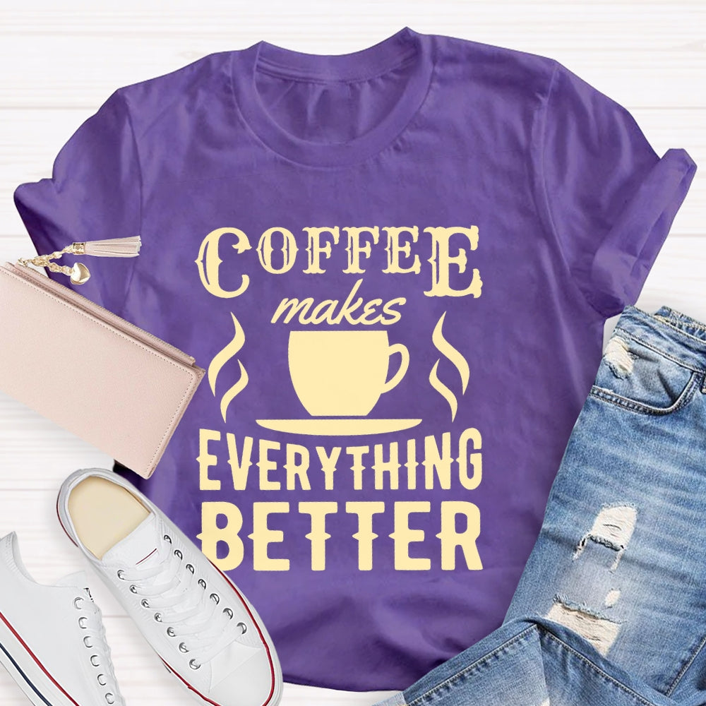 Coffee Makes Everything Better Coffee Lover T-shirt