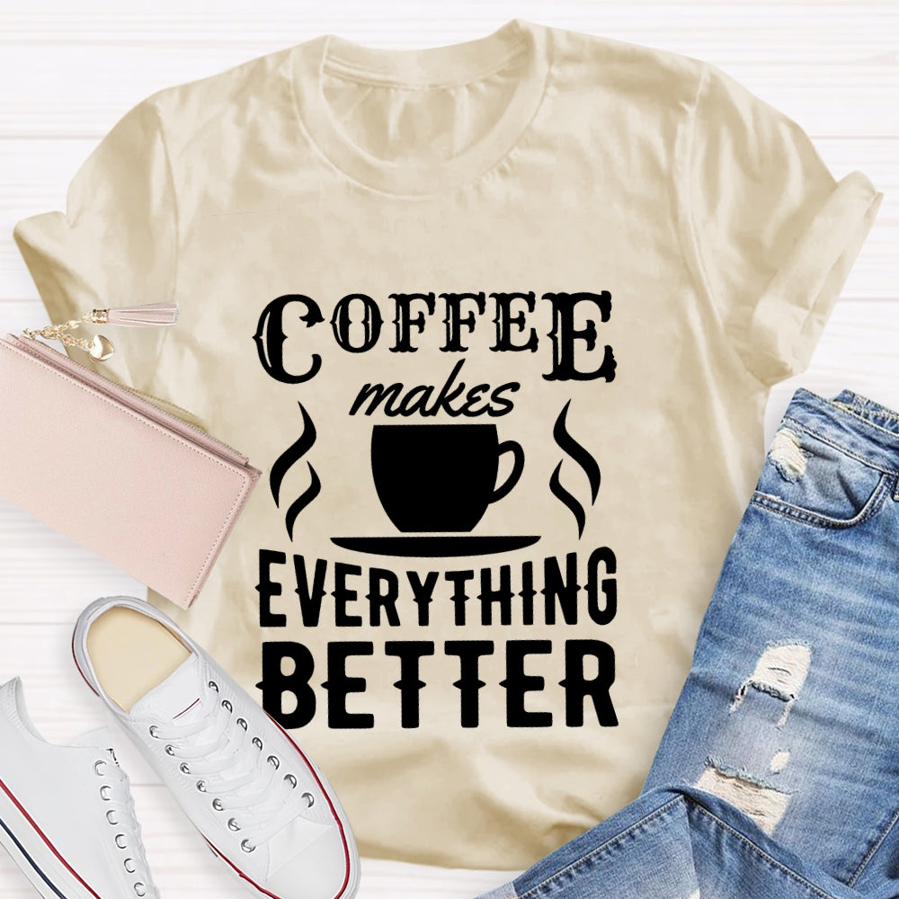 Coffee Makes Everything Better Coffee Lover T-shirt
