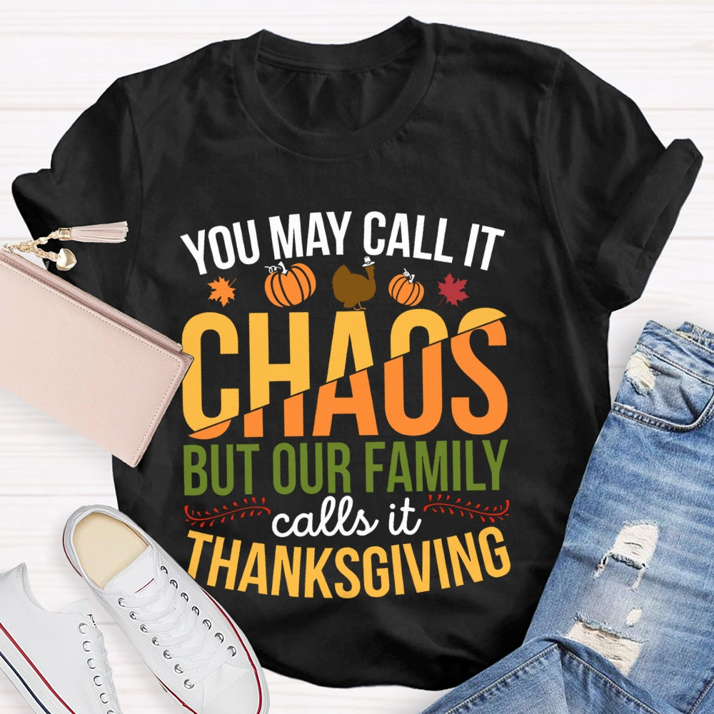 You May Call It Chaos But Our Family Calls It Thanksgiving  T-shirt