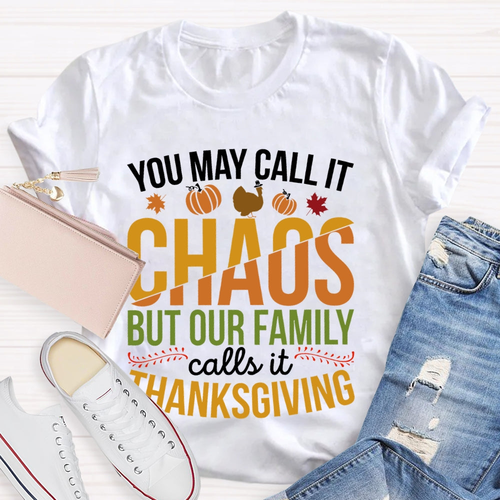 You May Call It Chaos But Our Family Calls It Thanksgiving  T-shirt