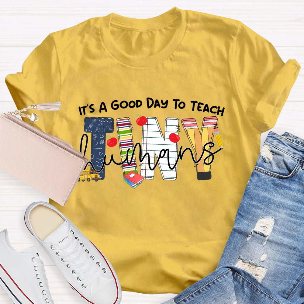 It's A Good Day To Teach Tiny Humans Teacher Life T-shirt