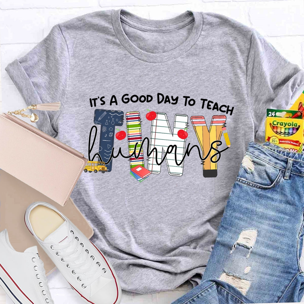 It's A Good Day To Teach Tiny Humans Teacher Life T-shirt