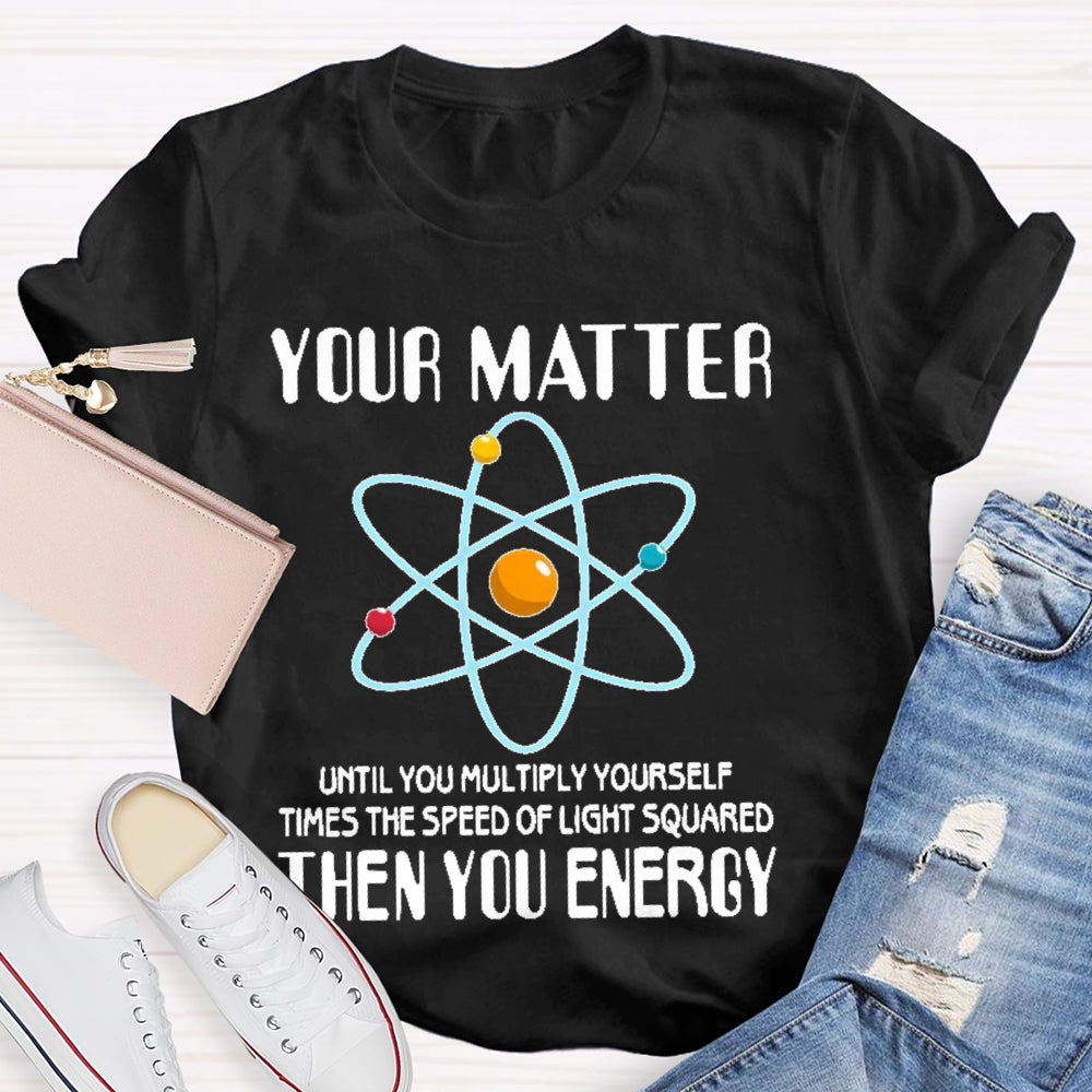 You Matter Until You Multiply Yourself T-shirt