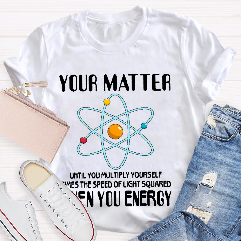 You Matter Until You Multiply Yourself T-shirt