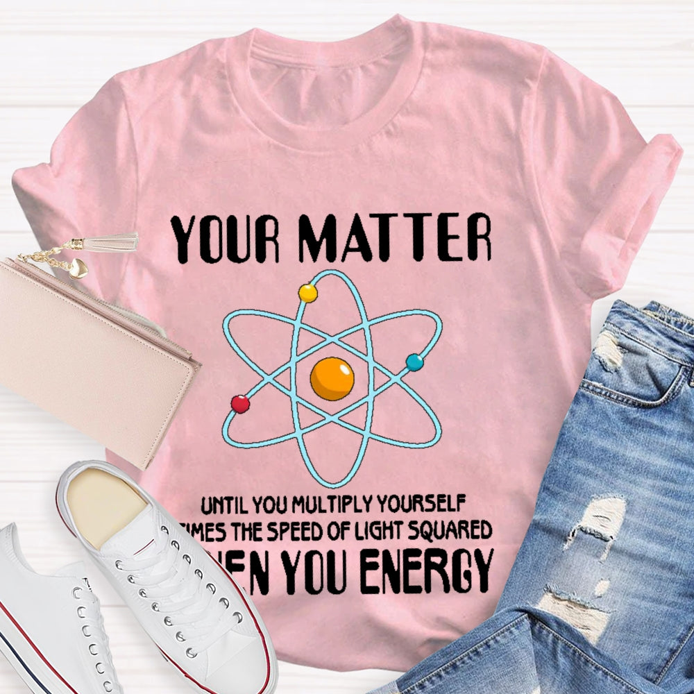 You Matter Until You Multiply Yourself T-shirt