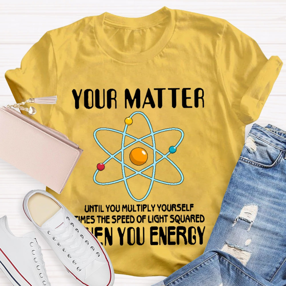 You Matter Until You Multiply Yourself T-shirt