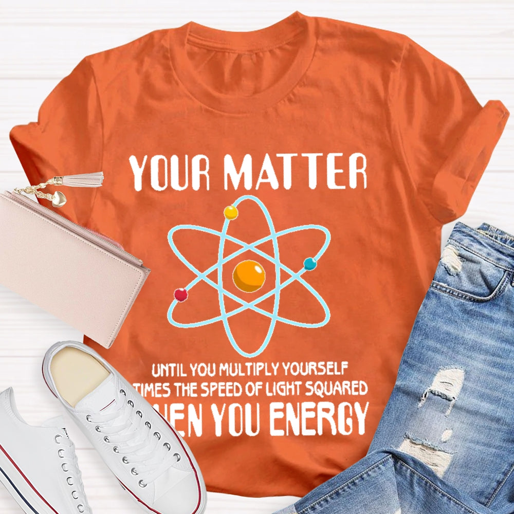 You Matter Until You Multiply Yourself T-shirt