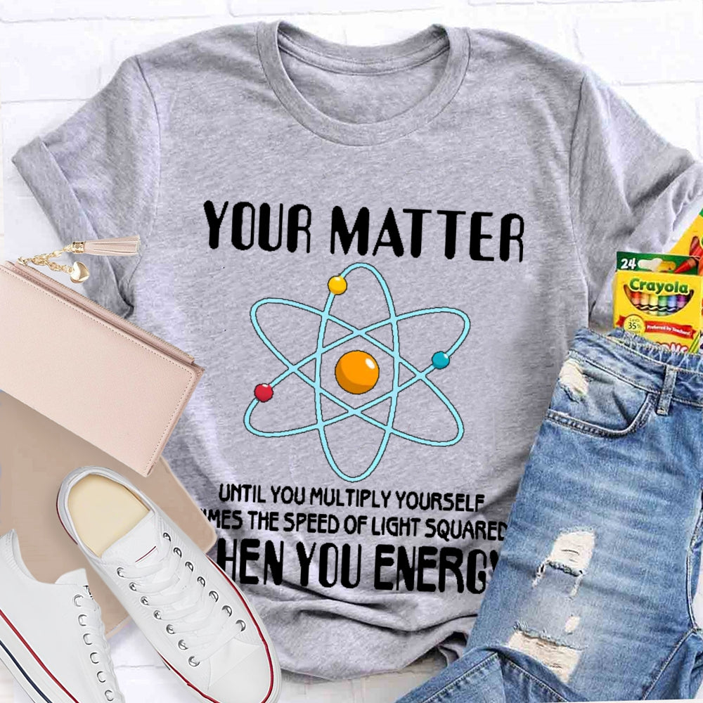 You Matter Until You Multiply Yourself T-shirt