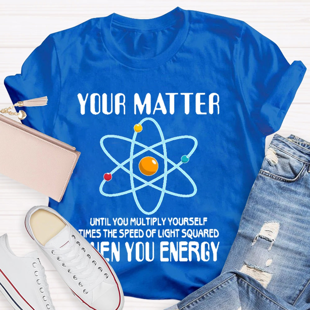 You Matter Until You Multiply Yourself T-shirt