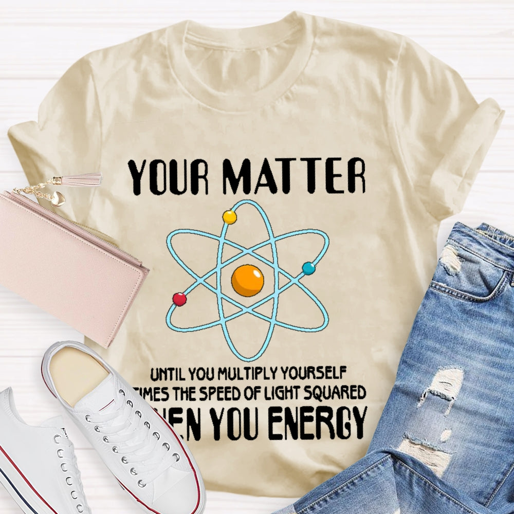 You Matter Until You Multiply Yourself T-shirt