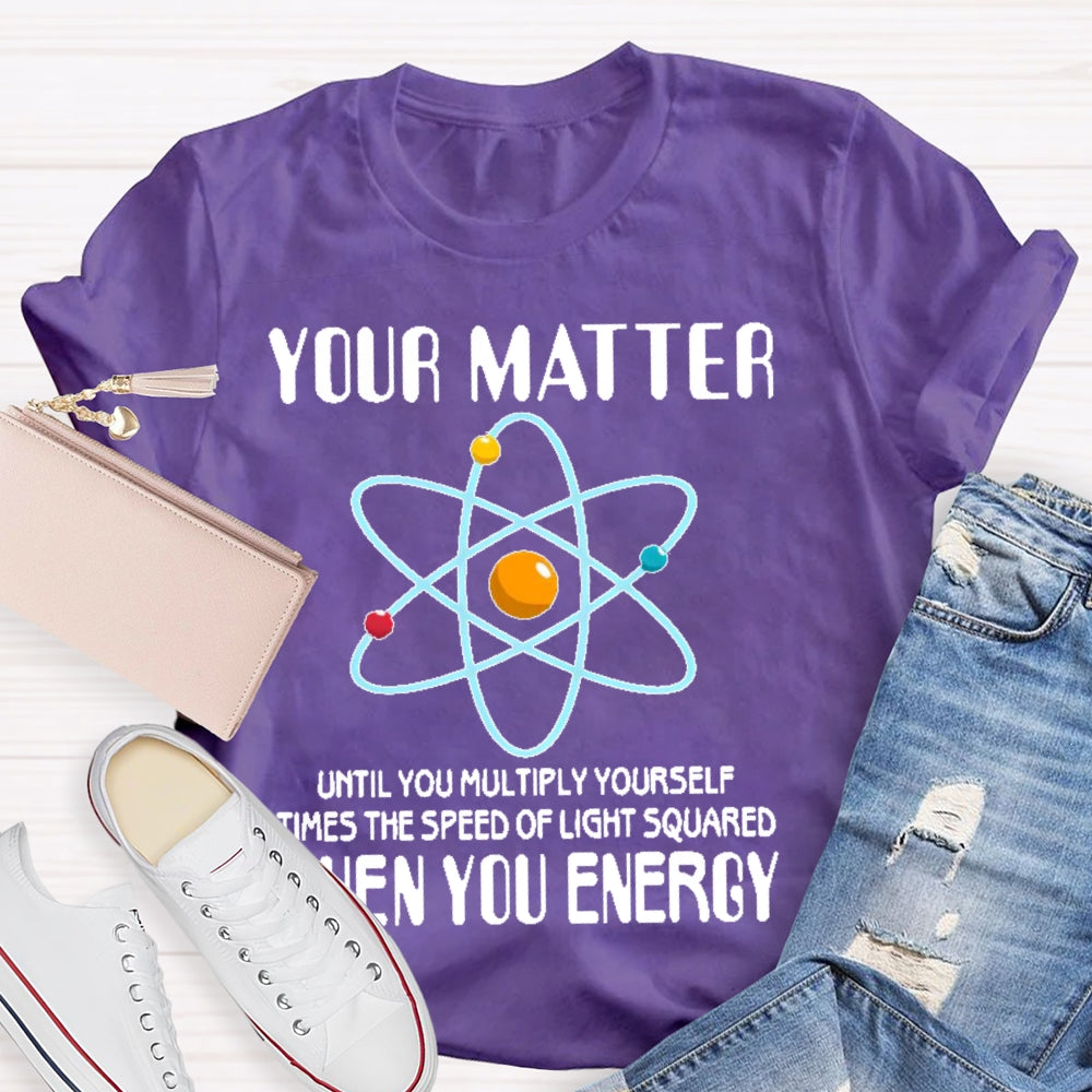 You Matter Until You Multiply Yourself T-shirt