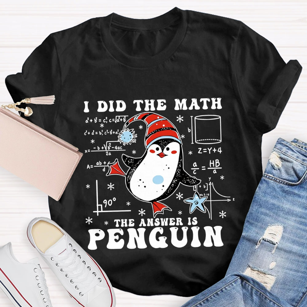 I Did The Math The Answer Is Penguin Christmas Math Teacher T-shirt