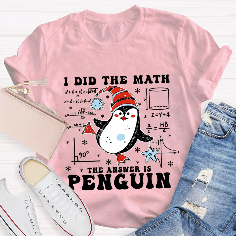 I Did The Math The Answer Is Penguin Christmas Math Teacher T-shirt