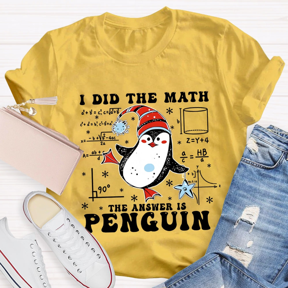 I Did The Math The Answer Is Penguin Christmas Math Teacher T-shirt