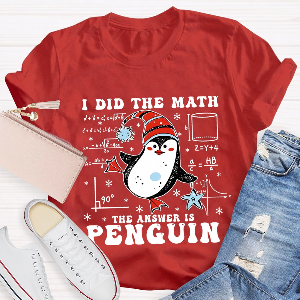 I Did The Math The Answer Is Penguin Christmas Math Teacher T-shirt
