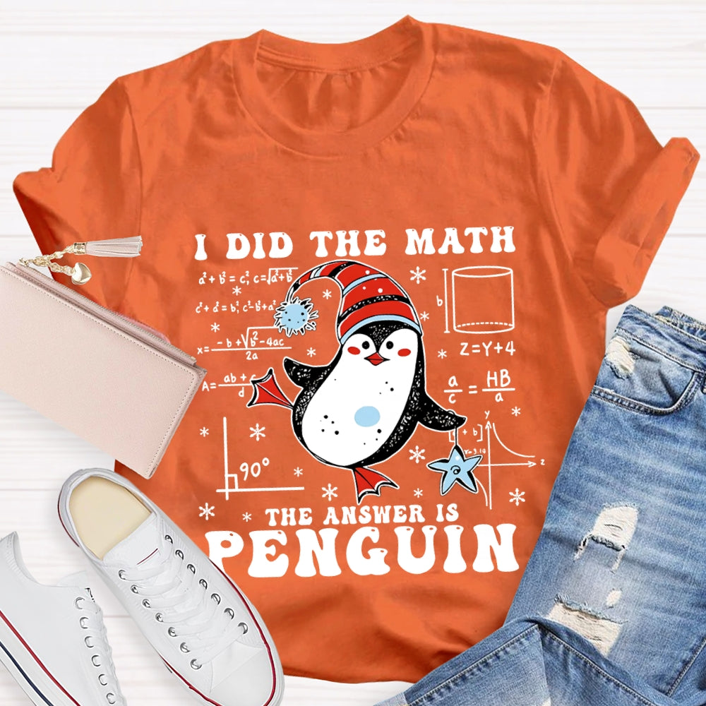 I Did The Math The Answer Is Penguin Christmas Math Teacher T-shirt