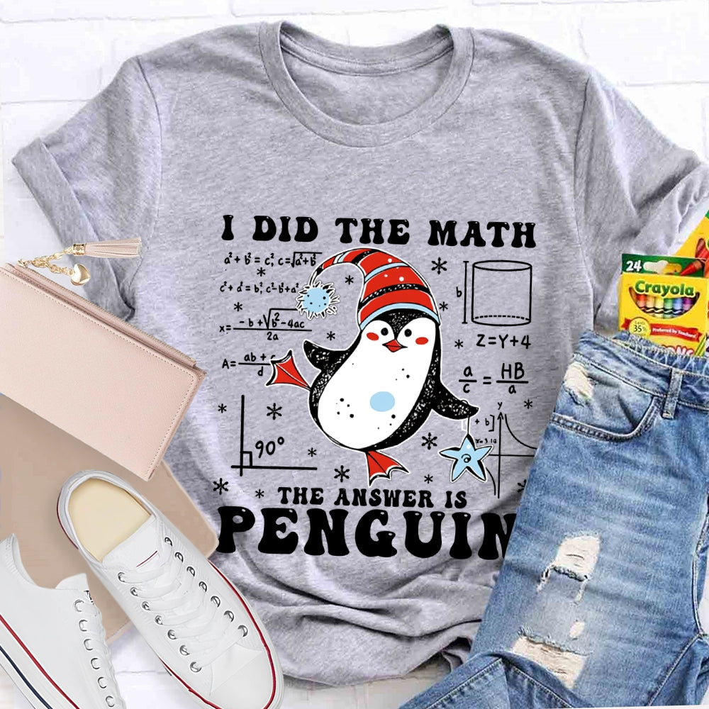 I Did The Math The Answer Is Penguin Christmas Math Teacher T-shirt