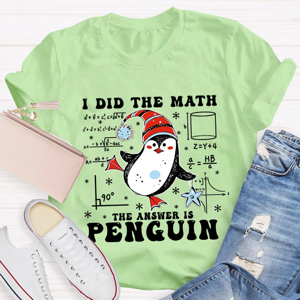 I Did The Math The Answer Is Penguin Christmas Math Teacher T-shirt