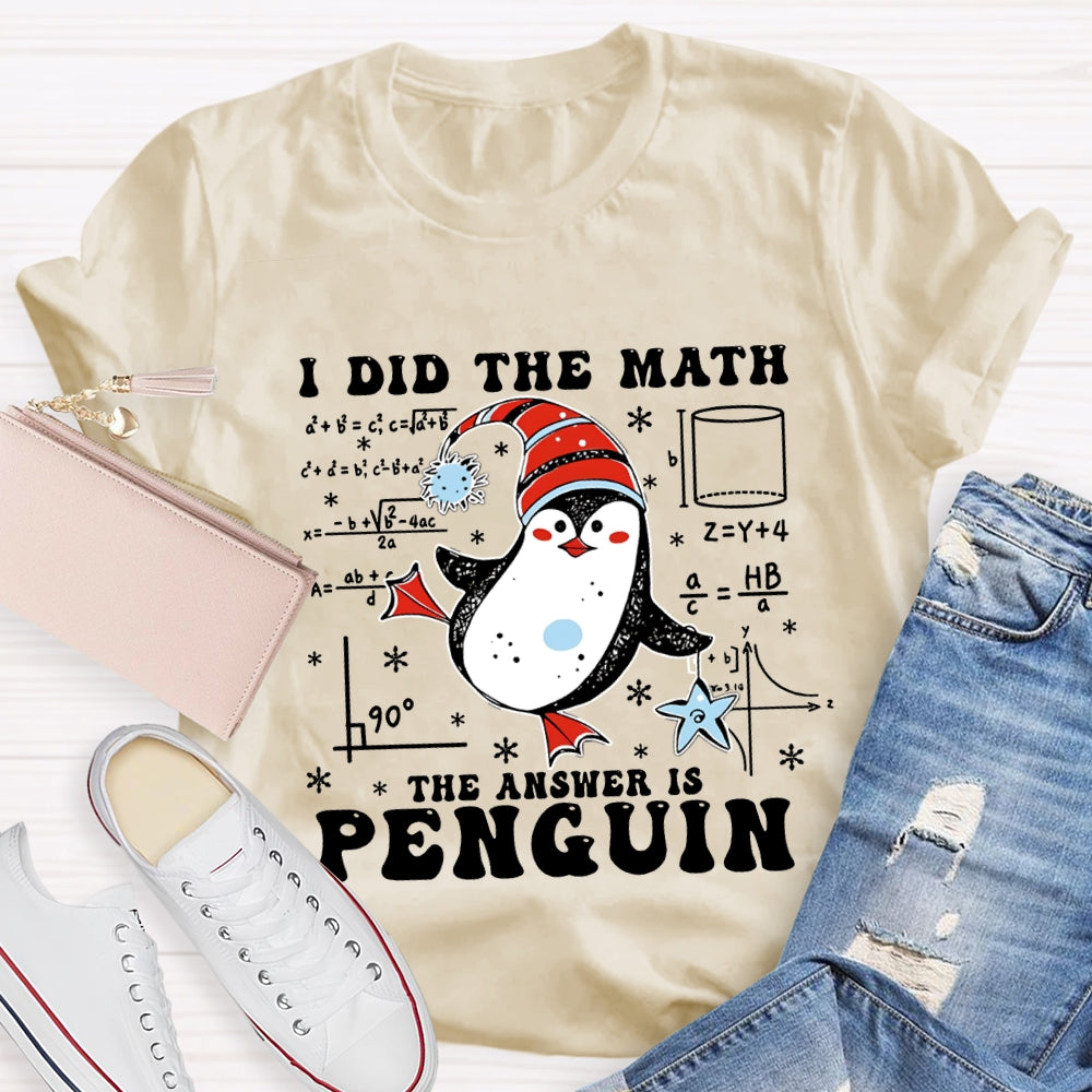 I Did The Math The Answer Is Penguin Christmas Math Teacher T-shirt