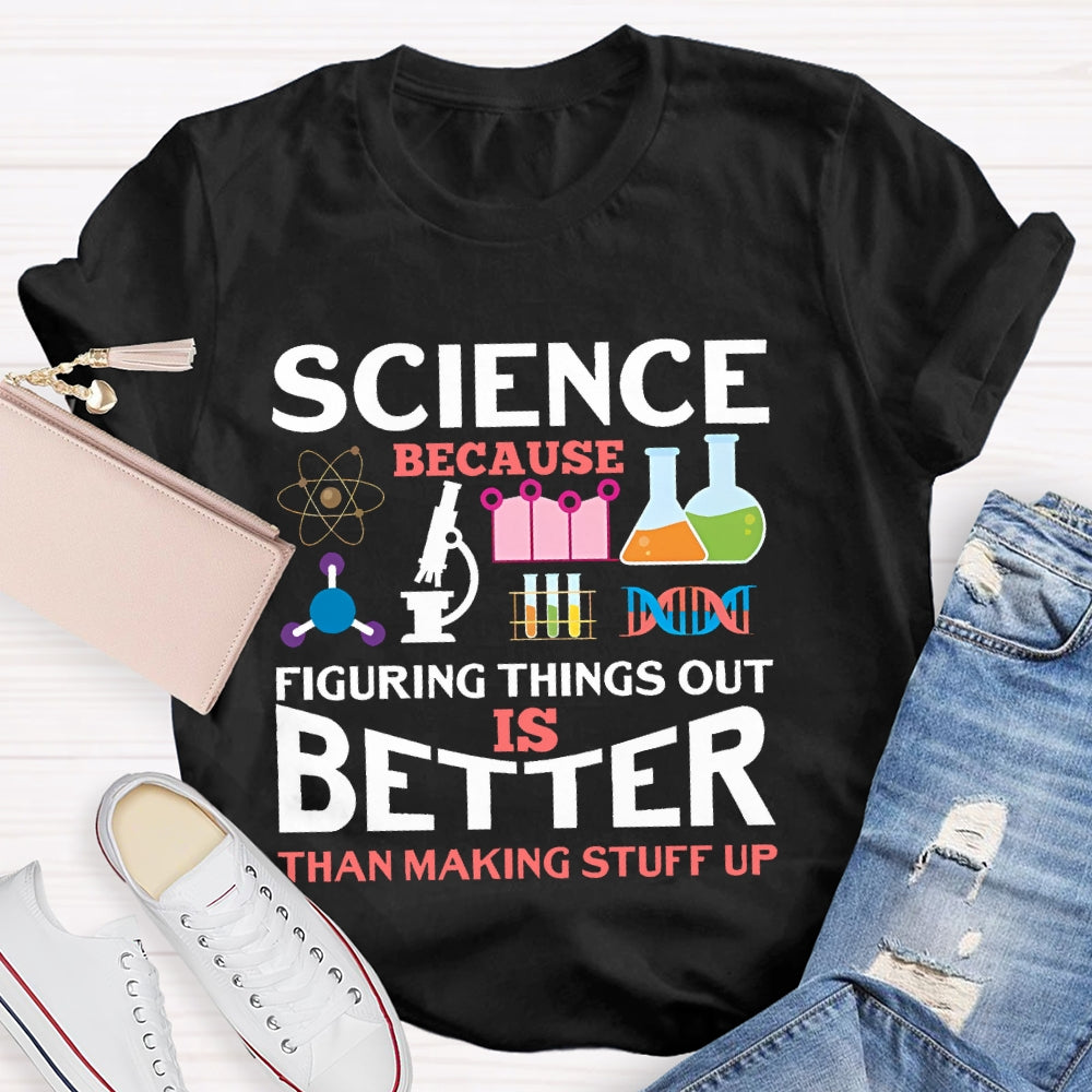 Science Because Figuring Things Out Is Better T-shirt