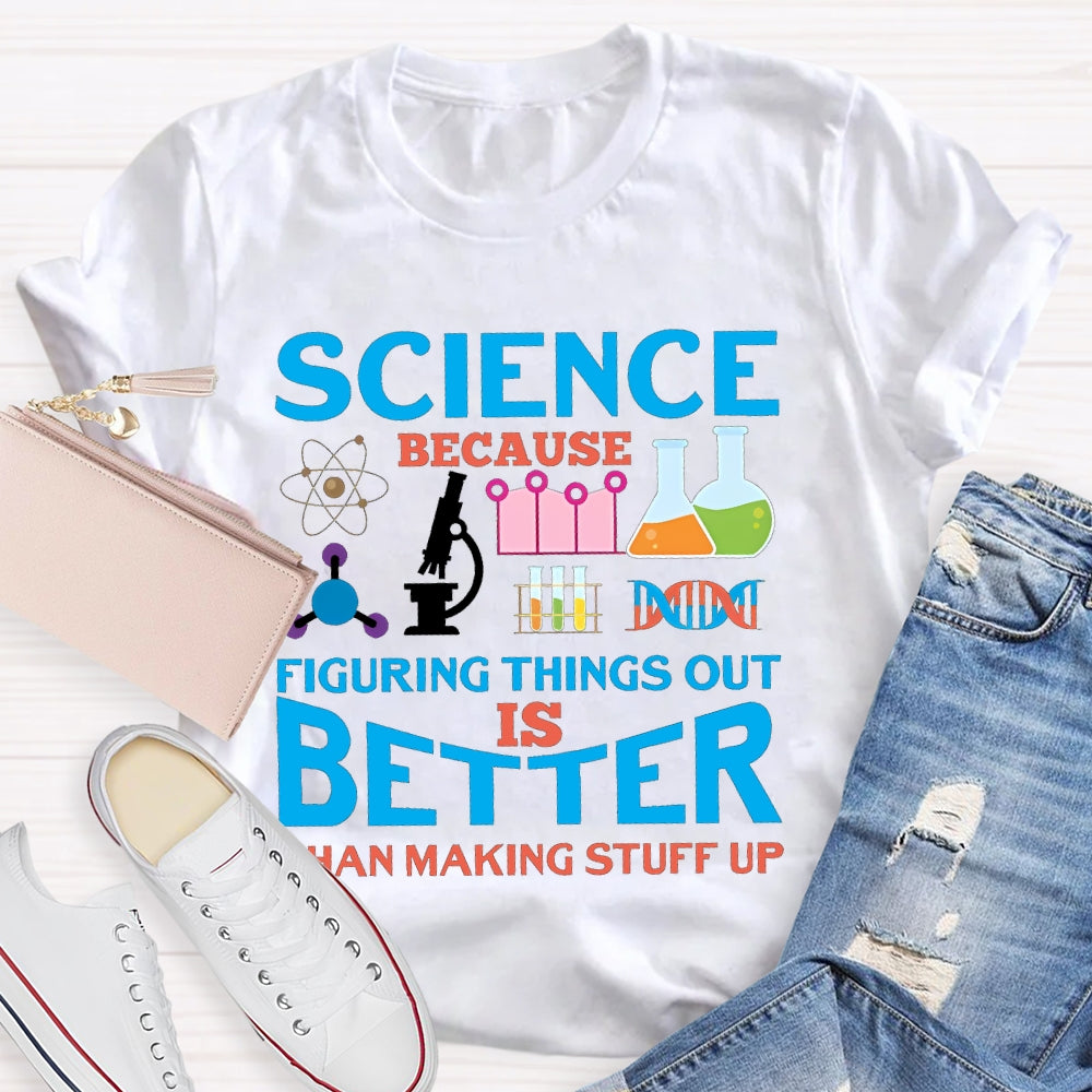 Science Because Figuring Things Out Is Better T-shirt