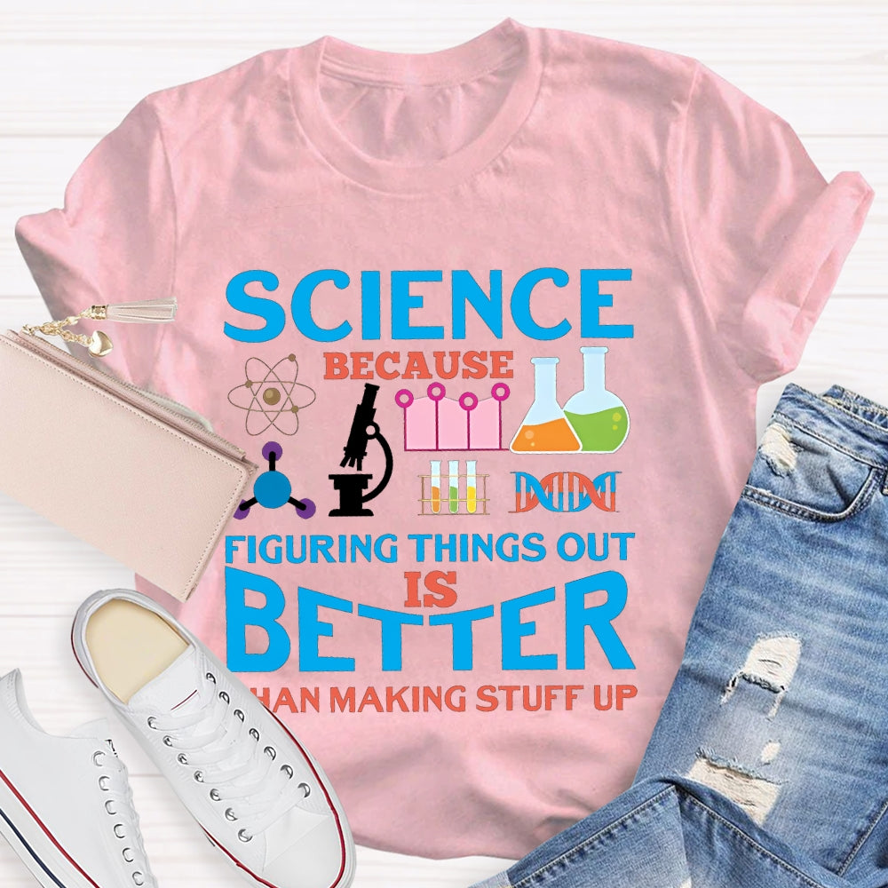 Science Because Figuring Things Out Is Better T-shirt