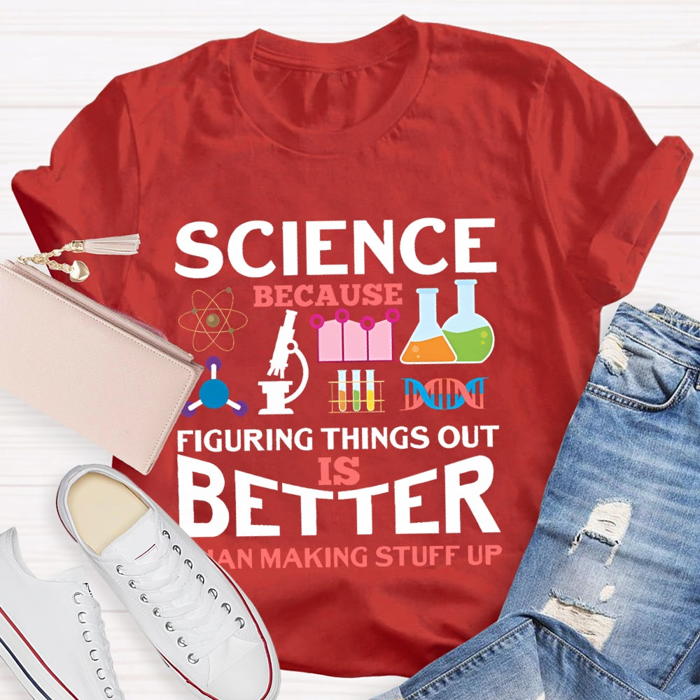 Science Because Figuring Things Out Is Better T-shirt