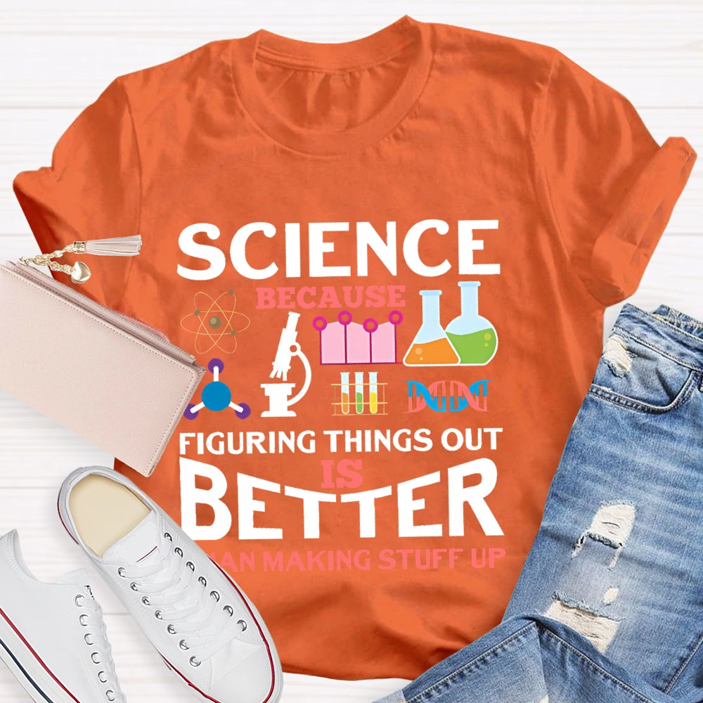 Science Because Figuring Things Out Is Better T-shirt