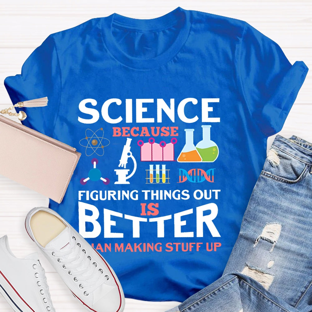 Science Because Figuring Things Out Is Better T-shirt