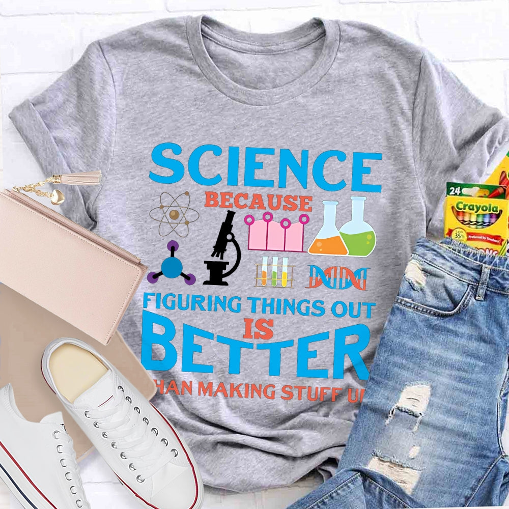 Science Because Figuring Things Out Is Better T-shirt