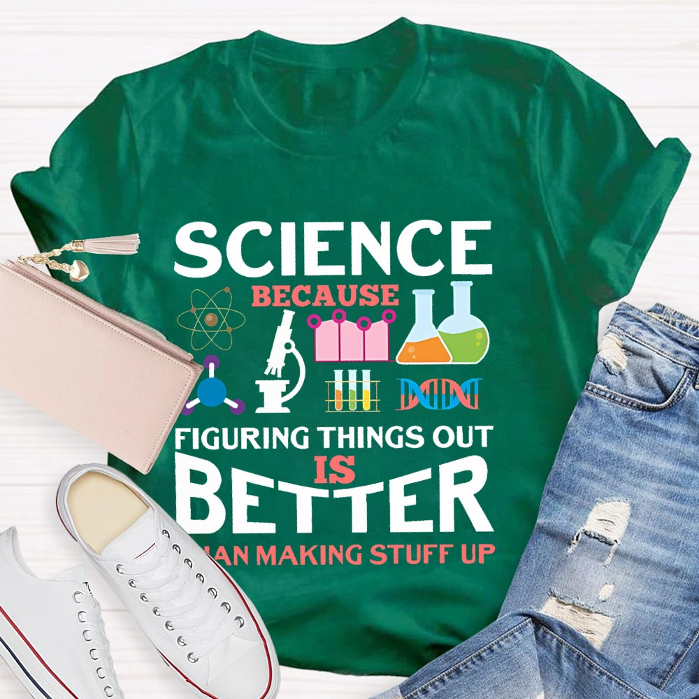 Science Because Figuring Things Out Is Better T-shirt