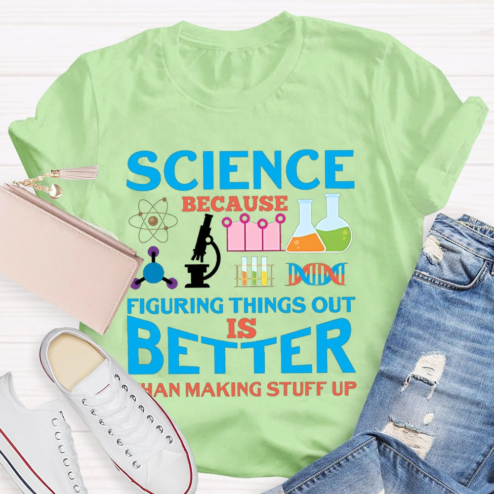 Science Because Figuring Things Out Is Better T-shirt