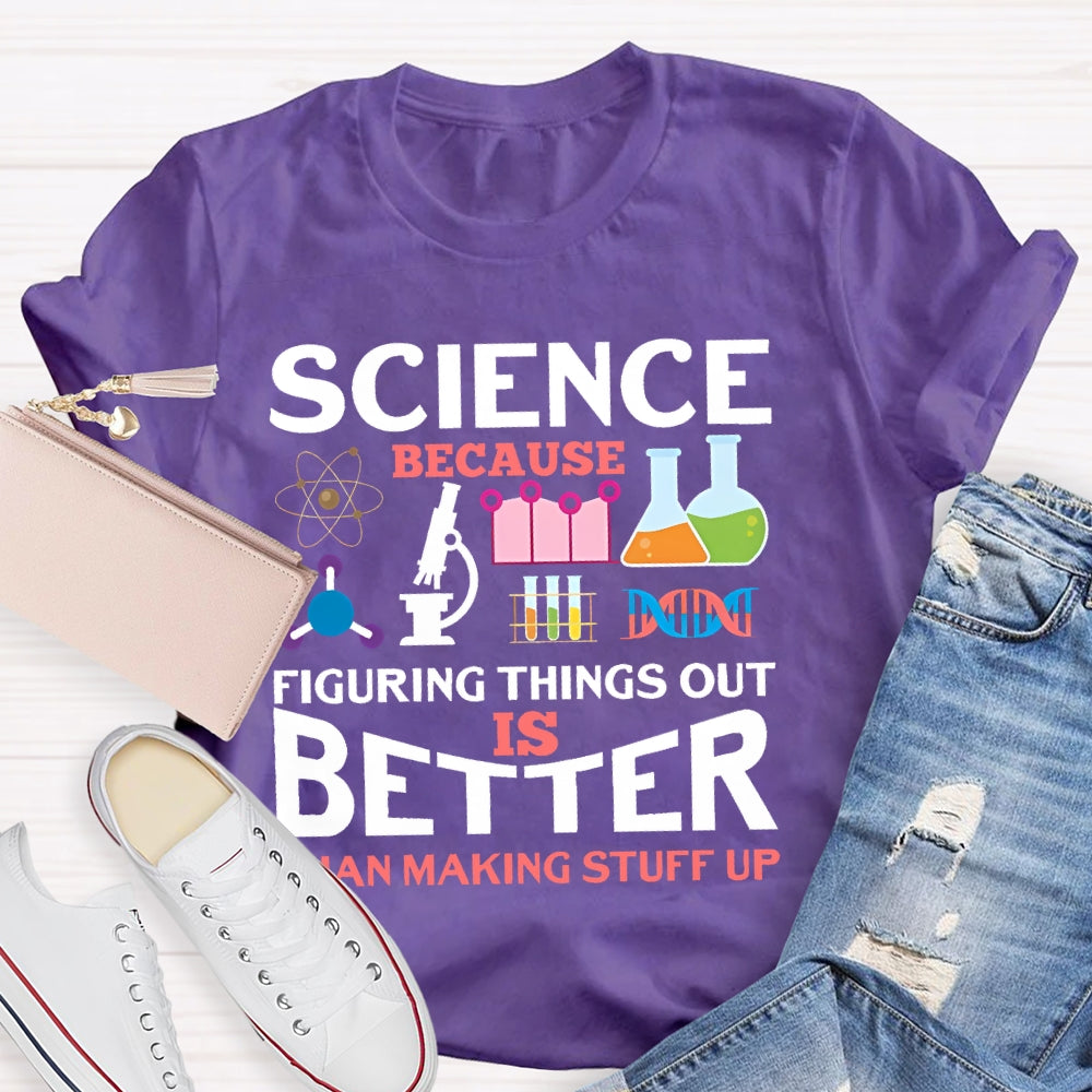 Science Because Figuring Things Out Is Better T-shirt