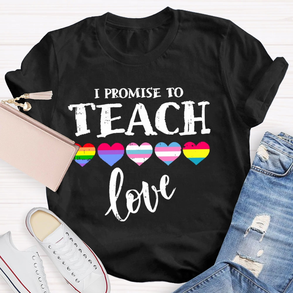 I Promise To Teach Love Teacher T-shirt