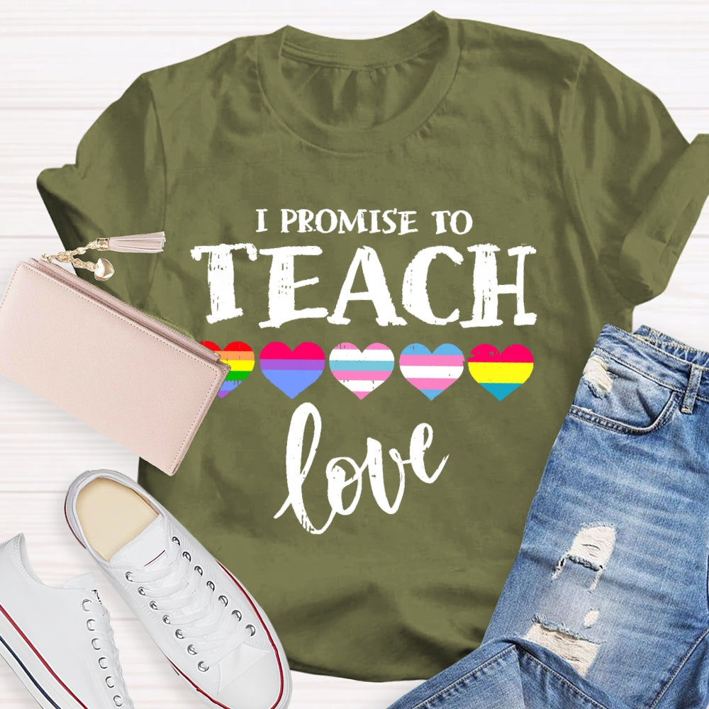 I Promise To Teach Love Teacher T-shirt