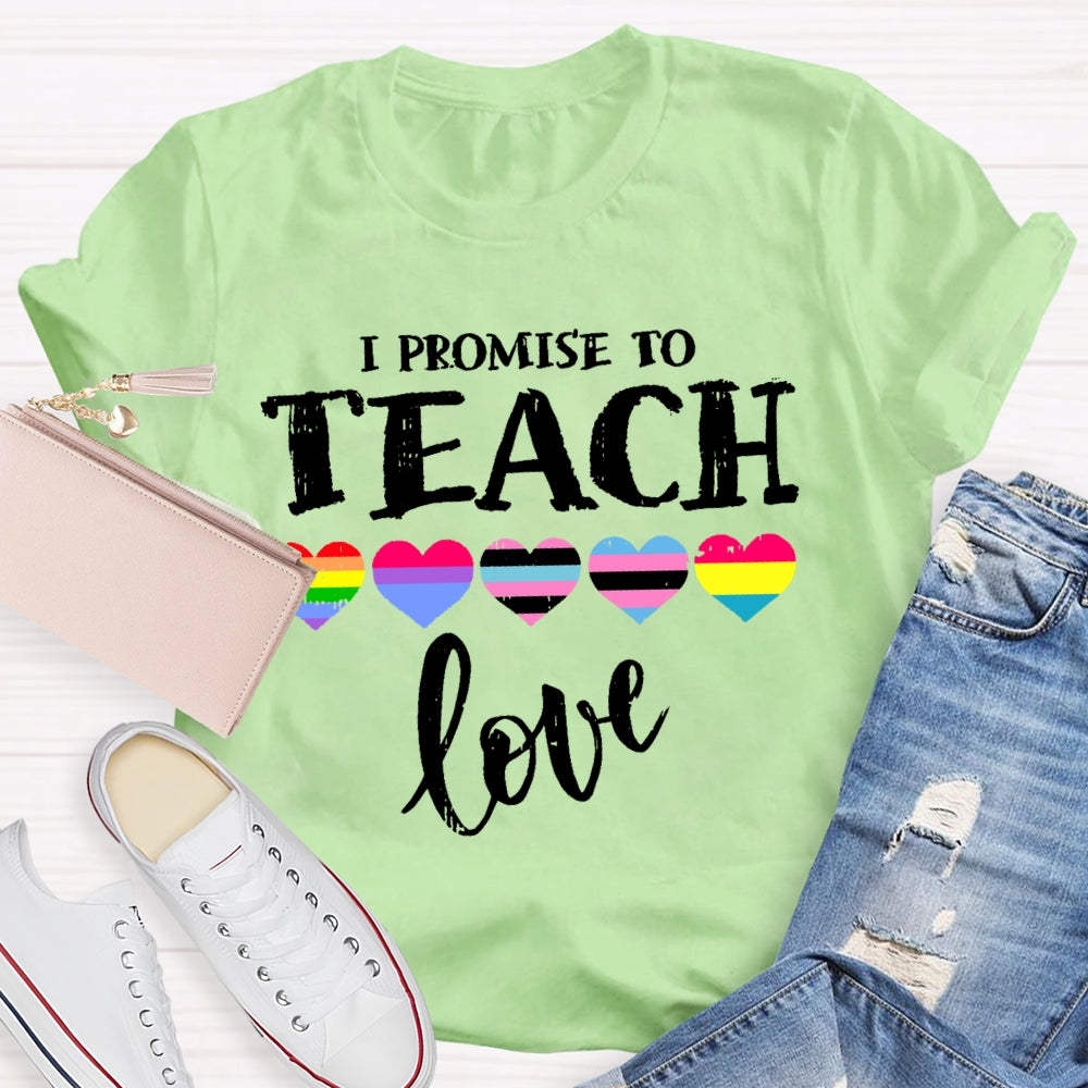 I Promise To Teach Love Teacher T-shirt