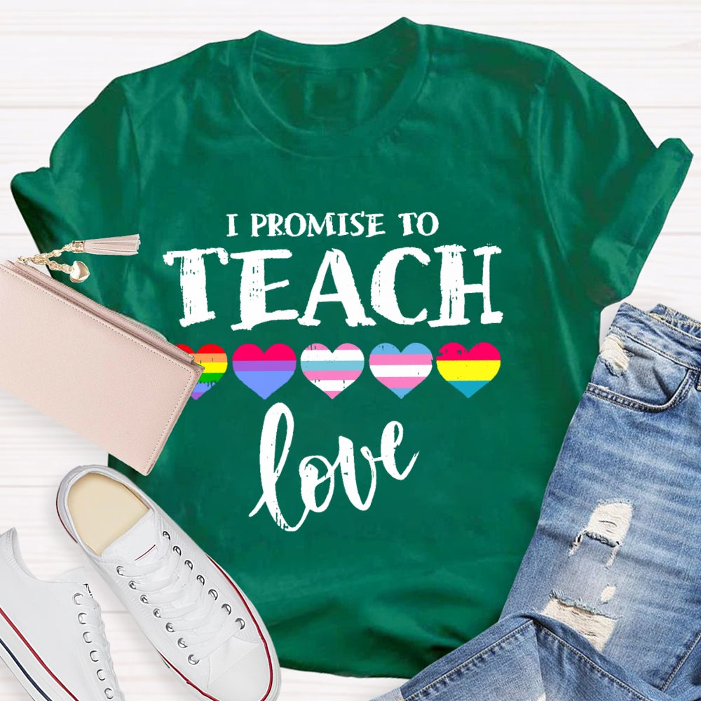 I Promise To Teach Love Teacher T-shirt