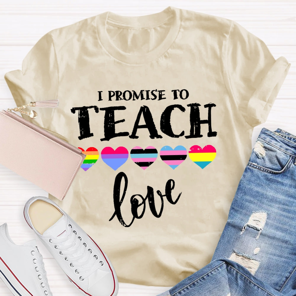 I Promise To Teach Love Teacher T-shirt