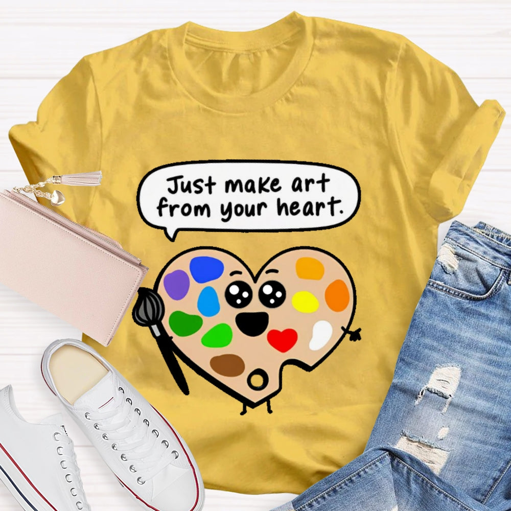 Just Make Art From Your Heart T-shirt