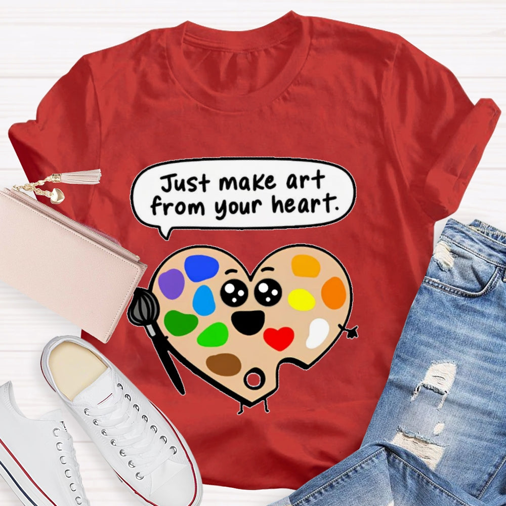 Just Make Art From Your Heart T-shirt