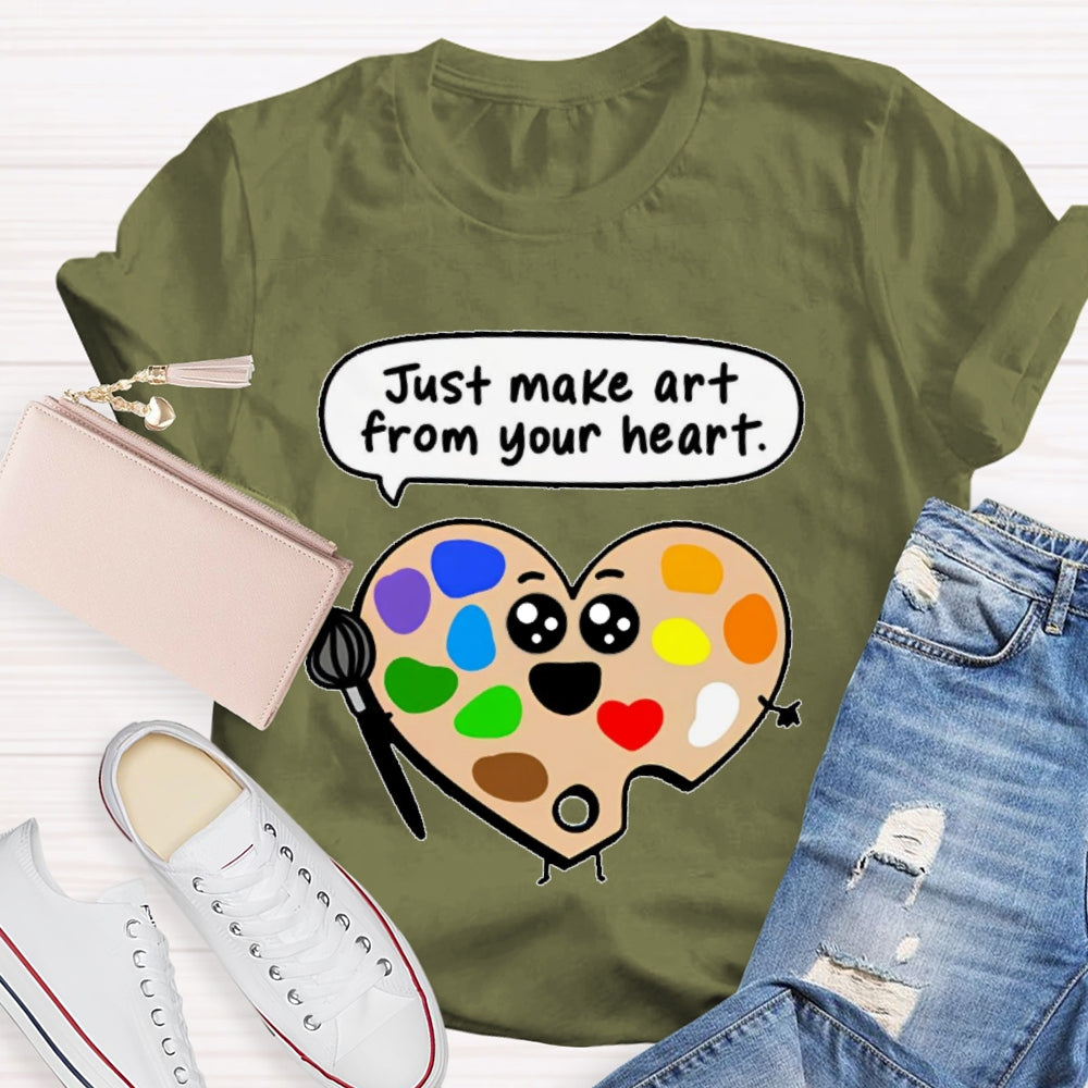 Just Make Art From Your Heart T-shirt
