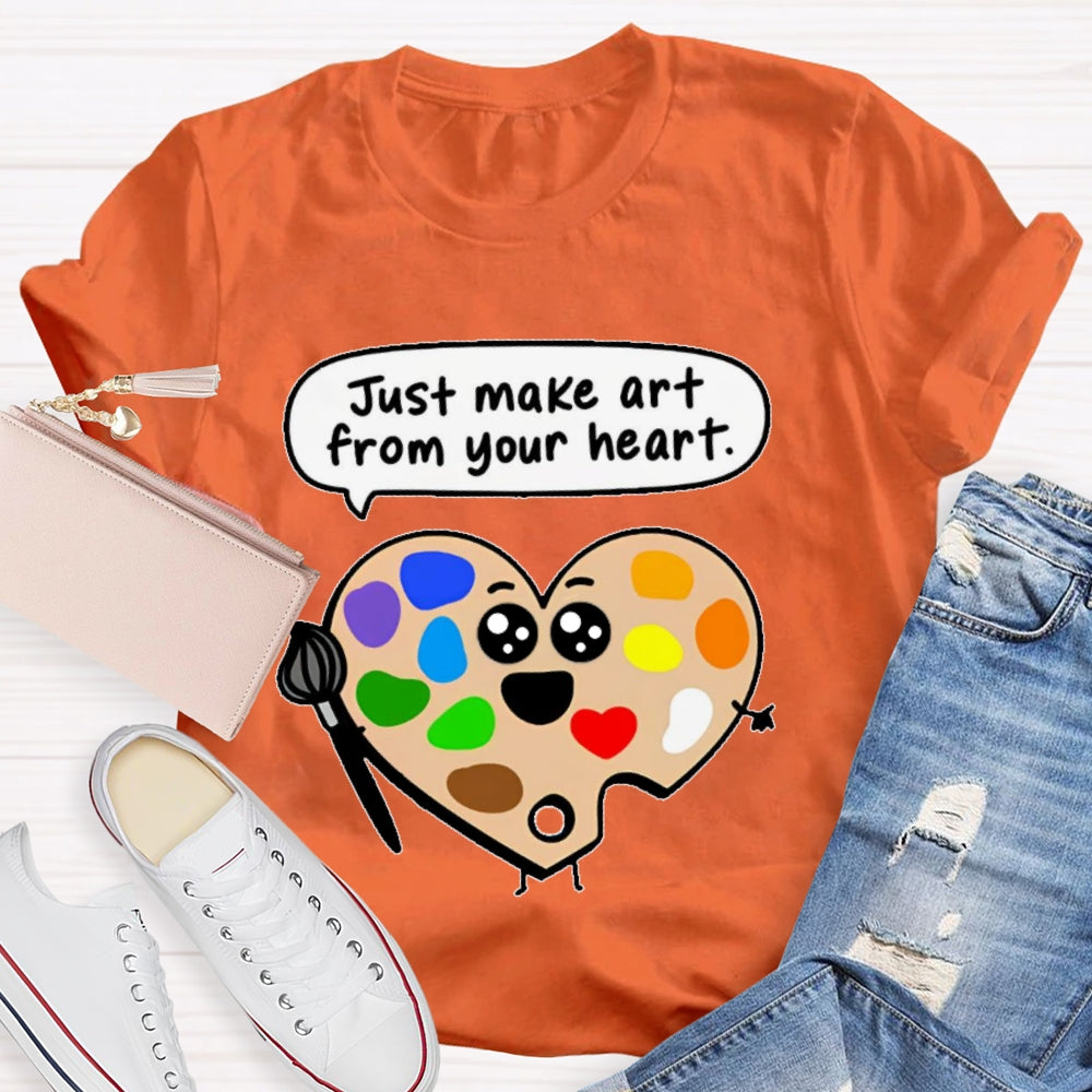 Just Make Art From Your Heart T-shirt