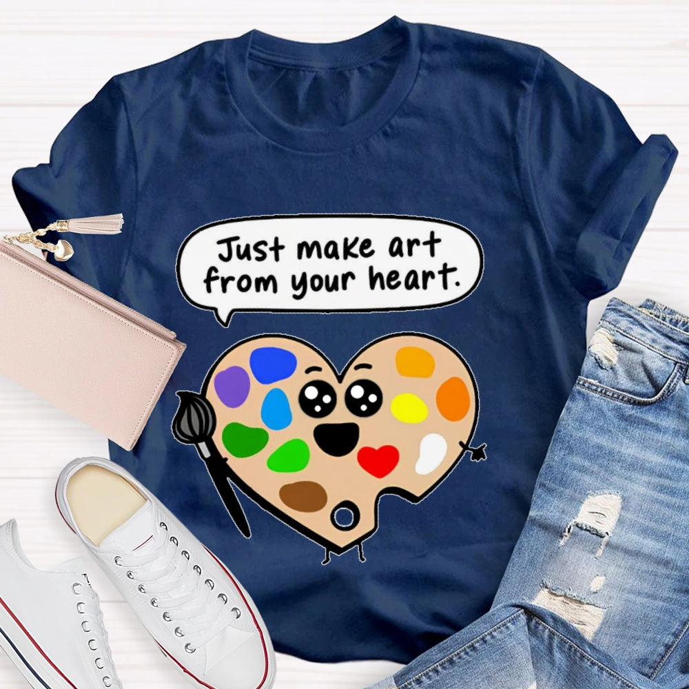 Just Make Art From Your Heart T-shirt