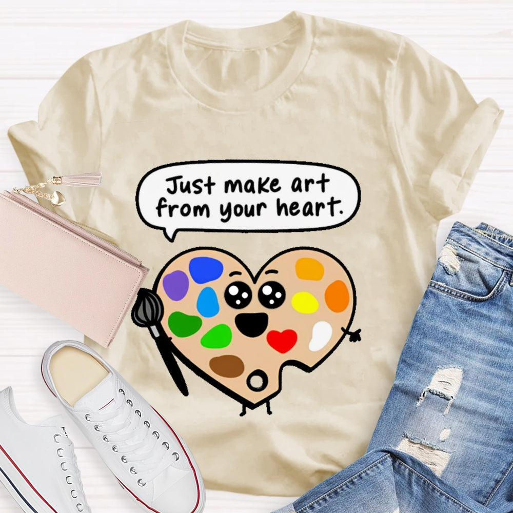 Just Make Art From Your Heart T-shirt