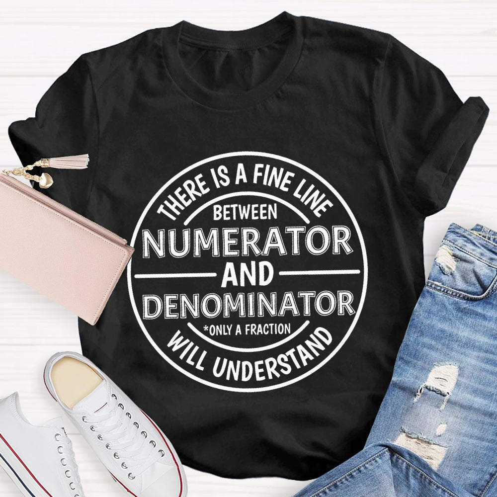 There Is A Fine Line Between Numerator And Denominator Only A Fraction Will Understand Math Teacher T-shirt
