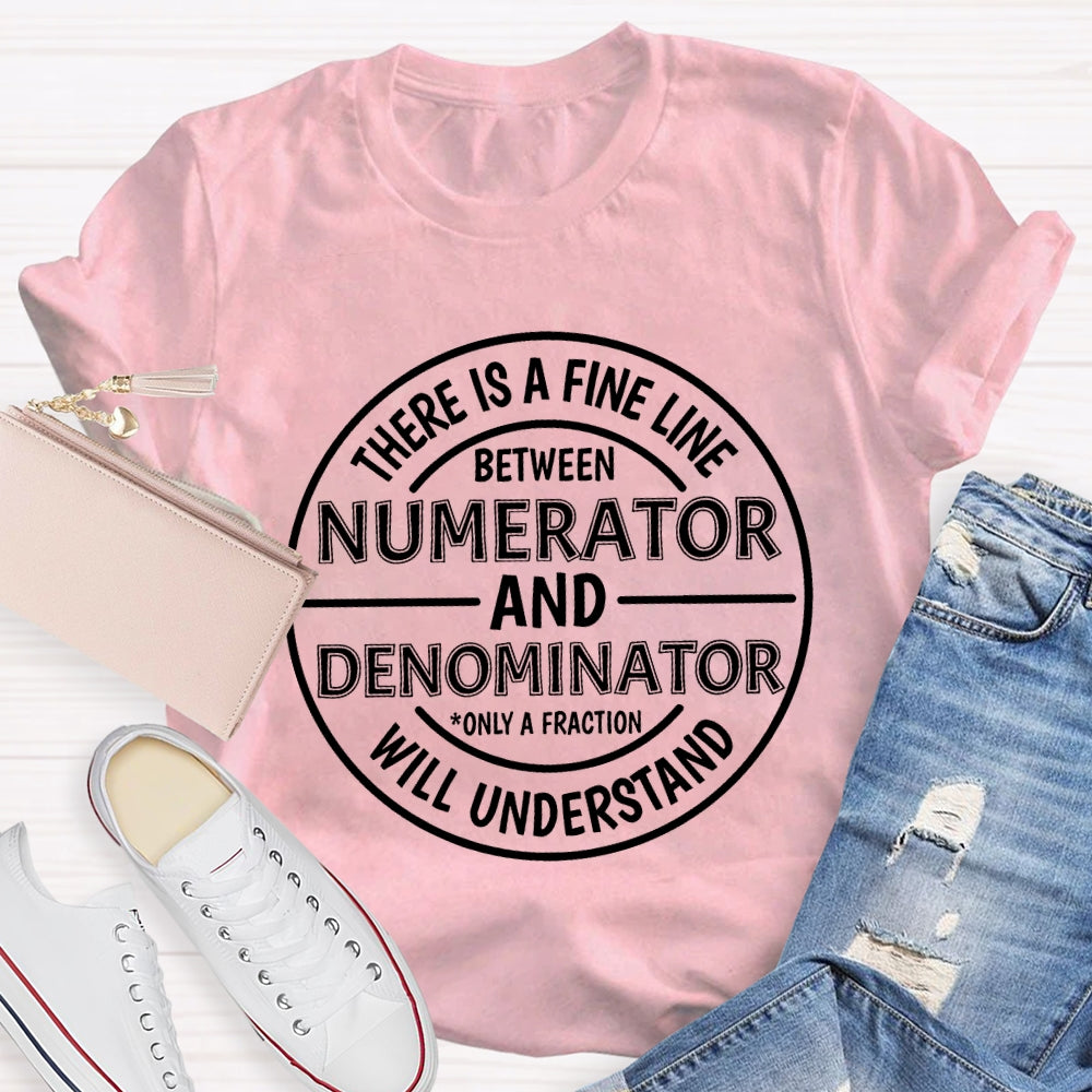 There Is A Fine Line Between Numerator And Denominator Only A Fraction Will Understand Math Teacher T-shirt