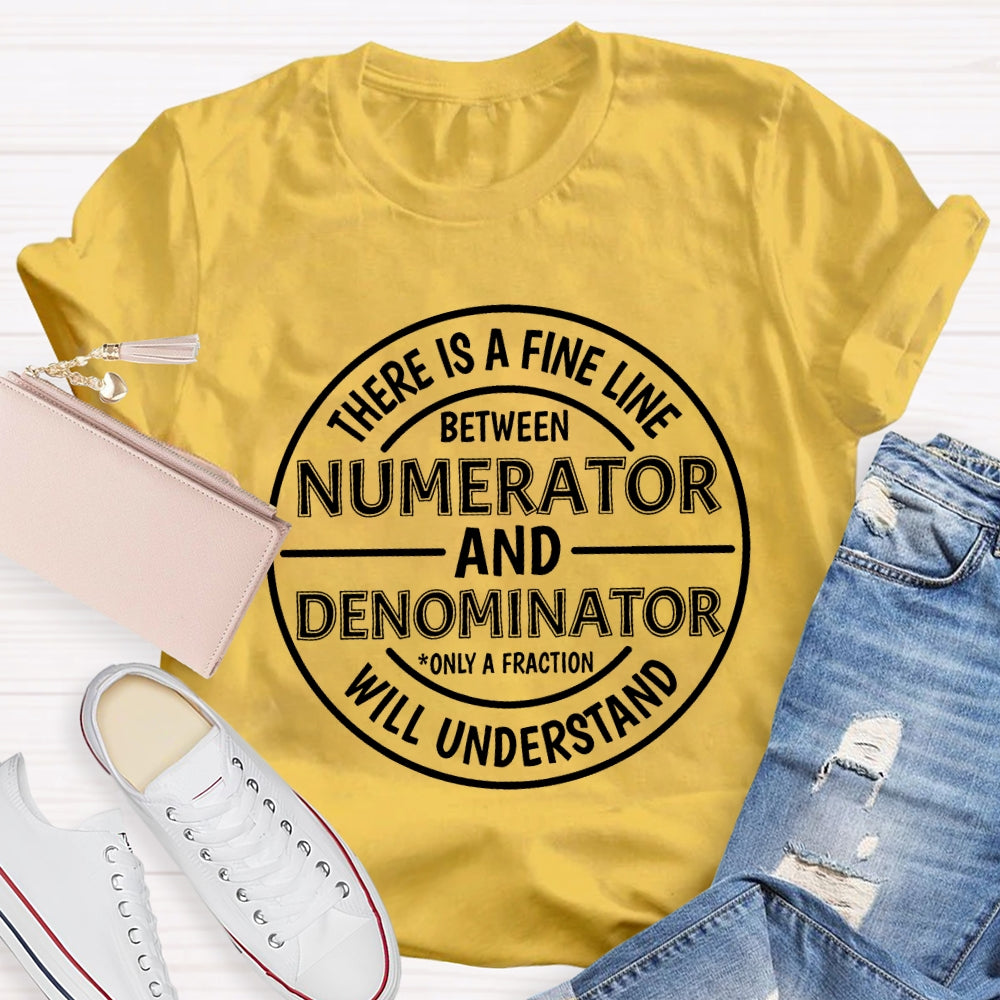 There Is A Fine Line Between Numerator And Denominator Only A Fraction Will Understand Math Teacher T-shirt