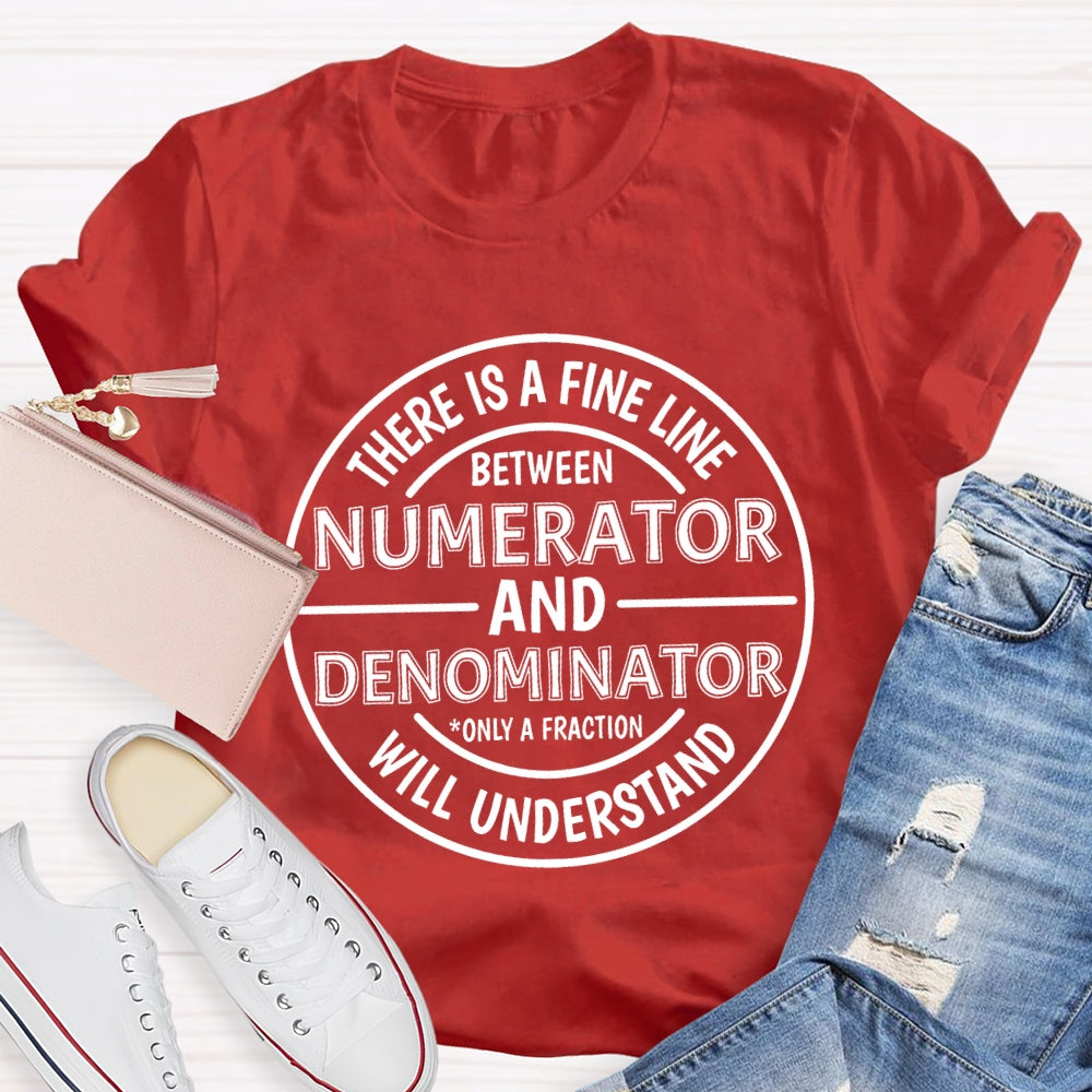 There Is A Fine Line Between Numerator And Denominator Only A Fraction Will Understand Math Teacher T-shirt