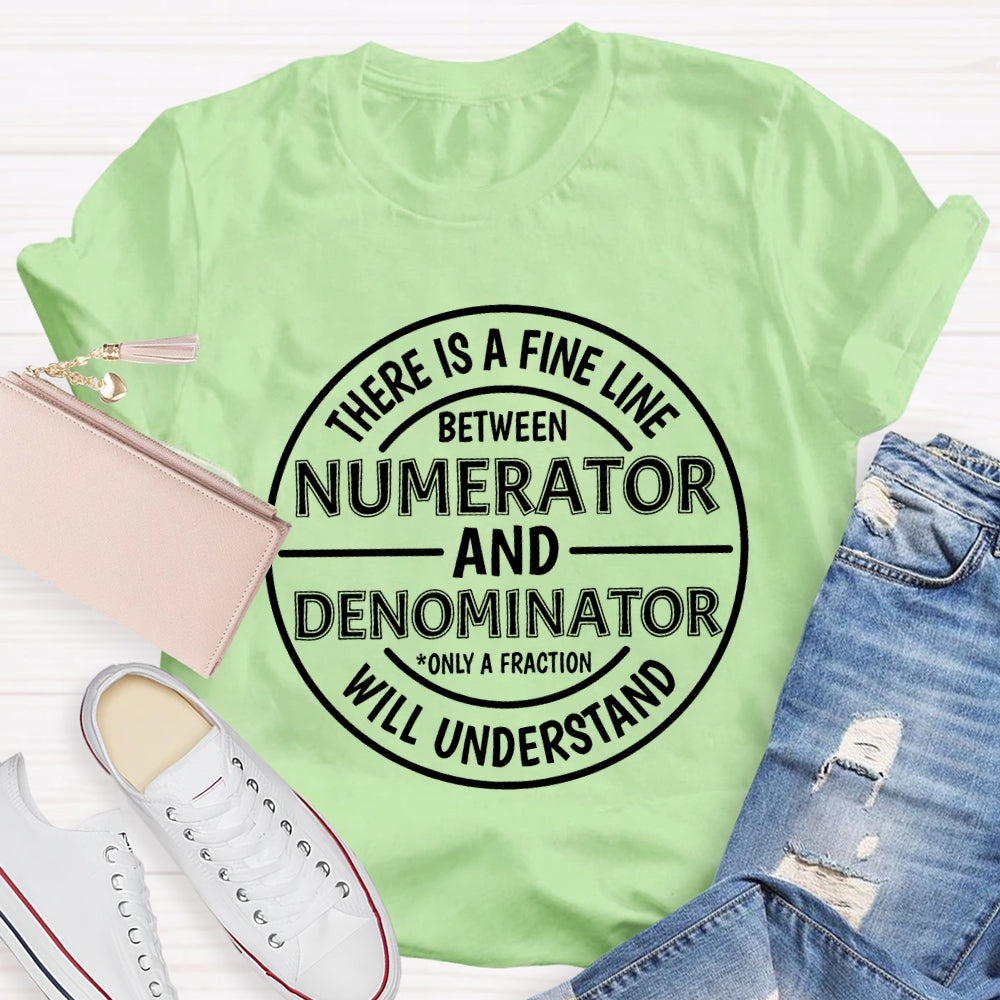 There Is A Fine Line Between Numerator And Denominator Only A Fraction Will Understand Math Teacher T-shirt