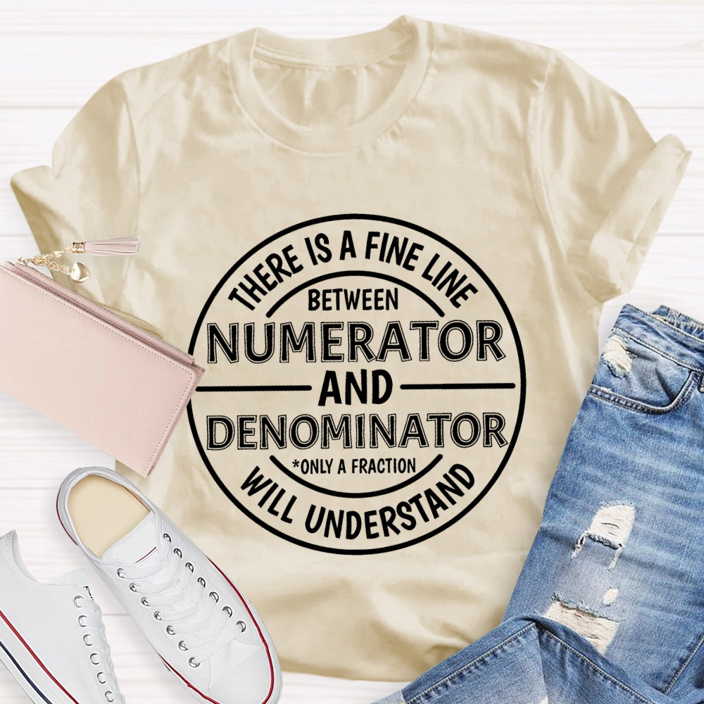 There Is A Fine Line Between Numerator And Denominator Only A Fraction Will Understand Math Teacher T-shirt